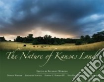 The Nature of Kansas Land libro in lingua di Worster Beverley (EDT), Worster Donald (FRW), Schultz Elizabeth (CON), Kindscher Kelly (CON), Robison Edward C. III (PHT)