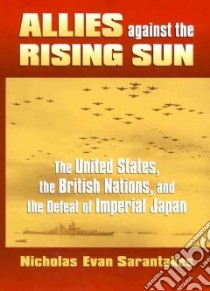 Allies Against the Rising Sun libro in lingua di Sarantakes Nicholas Even