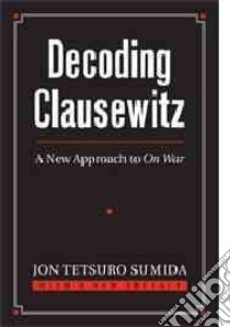 Decoding Clausewitz libro in lingua di Sumida Jon Tetsuro
