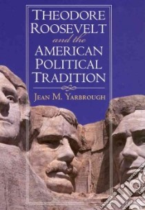 Theodore Roosevelt and the American Political Tradition libro in lingua di Yarbrough Jean M.