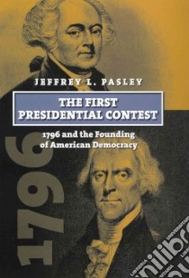 The First Presidential Contest libro in lingua di Pasley Jeffrey L.