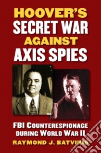 Hoover's Secret War Against Axis Spies libro in lingua di Batvinis Raymond J.