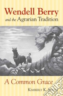 Wendell Berry and the Agrarian Tradition libro in lingua di Smith Kimberly K.