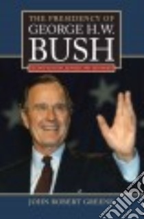 The Presidency of George H. W. Bush libro in lingua di Greene John Robert