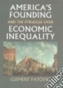 America's Founding and the Struggle over Economic Inequality libro in lingua di Fatovic Clement