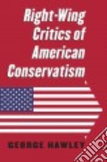 Right-Wing Critics of American Conservatism libro in lingua di Hawley George