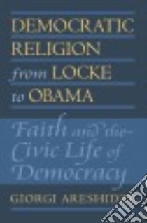 Democratic Religion from Locke to Obama libro in lingua di Areshidze Giorgi