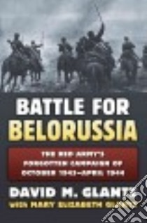 Battle for Belorussia libro in lingua di Glantz David M., Mary Elizabeth Glantz (CON)