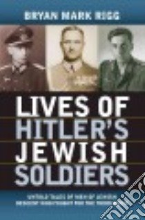 Lives of Hitler's Jewish Soldiers libro in lingua di Rigg Bryan Mark