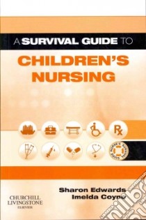 A Survival Guide to Children's Nursing libro in lingua di Edwards Sharon, Coyne Imelda
