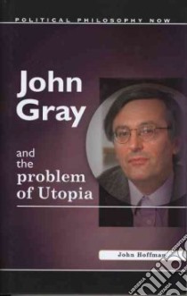 John Gray and the Problem of Utopia libro in lingua di Hoffman John