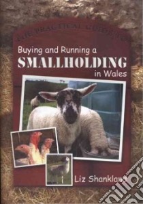 The Practical Guide to Buying and Running a Smallholding in Wales libro in lingua di Shankland Liz