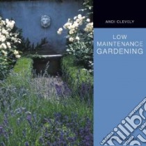 Low Maintenance Gardening libro in lingua di Andi Clevely