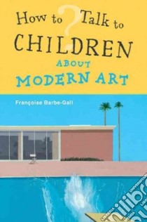 How to Talk to Children About Modern Art libro in lingua di Barbe-gall Francoise