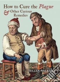 How to Cure the Plague & Other Curious Remedies libro in lingua di Walker Julian