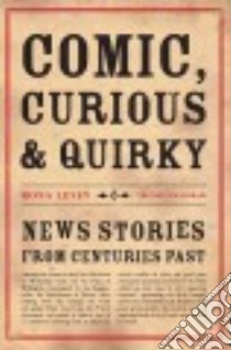 Comic, Curious & Quirky News Stories from Centuries Past libro in lingua di Levin Rona