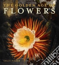 The Golden Age of Flowers libro in lingua di Fisher Celia