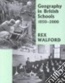 Geography in British Schools 1850-2000 libro in lingua di Walford Rex