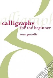 Calligraphy for the Beginner libro in lingua di Gourdie Tom