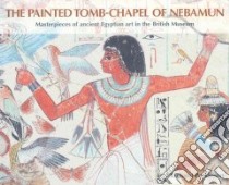 The Painted Tomb-Chapel of Nebamun libro in lingua di Parkinson Richard, Lovelock Kevin (PHT)