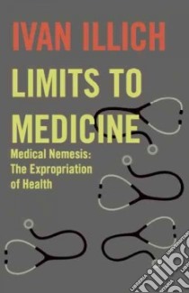 Limits to Medicine libro in lingua di Illich Ivan