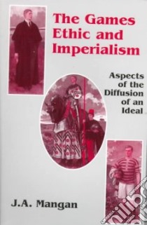 The Games Ethic and Imperialism libro in lingua di Mangan J. A.