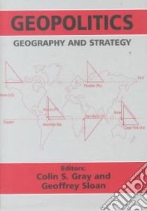 Geopolitics, Geography, and Strategy libro in lingua di Gray Colin S. (EDT), Sloan Geoffrey (EDT)