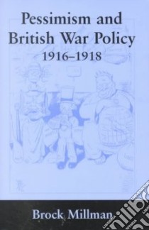 Pessimism and British War Policy 1914-1918 libro in lingua di Millman Brock