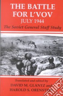 The Battle for L'Vov July 1944 libro in lingua di Glantz David M. (EDT), Orenstein Harold S. (EDT), Soviet Union Raboche-Krestianskaia Krasnaia Armiia Generalnyi Shtab (COR)