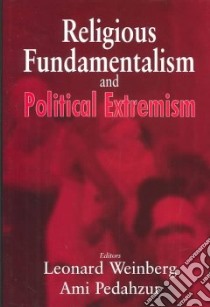 Religious Fundamentalism and Political Extremism libro in lingua di Weinberg Leonard (EDT), Pedahzur Ami (EDT)