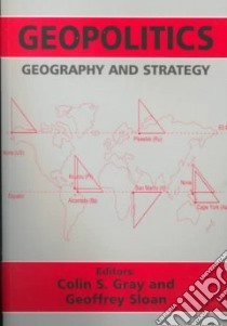 Geopolitics, Geography and Strategy libro in lingua di Gray Colin S. (EDT), Sloan G. R. (EDT)