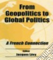 From Geopolitics to Global Politics libro in lingua di Levy Jacques (EDT)