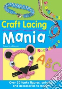 Craft Lacing Mania libro in lingua di Galvani Anouchka