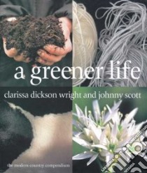 A Greener Life libro in lingua di Dickson Wright Clarissa, Scott Johnny, Courtier Vanessa (PHT), Filgate Gus (PHT)