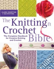 The Knitting & Crochet Bible libro in lingua di Compton Claire, Whiting Sue