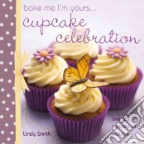 Bake Me I'm Yours...Cupcake Celebration libro in lingua di Smith Lindy