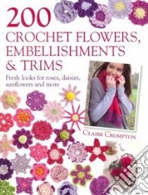 200 Crochet Flowers, Embellishments & Trims libro in lingua di Crompton Claire