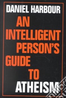 An Intelligent Person's Guide to Atheism libro in lingua di Harbour Daniel