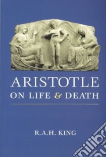 Aristotle on Life and Death libro in lingua di King R. A. H.