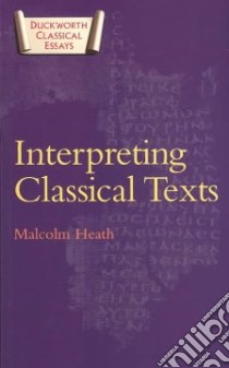 Interpreting Classical Texts libro in lingua di Heath Malcolm
