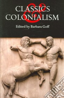Classics And Colonialism libro in lingua di Goff Barbara E. (EDT)