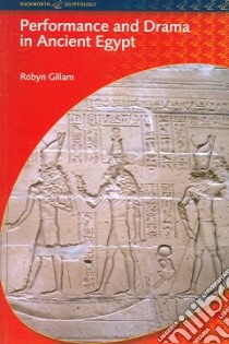 Performance And Drama in Ancient Egypt libro in lingua di Gillam Robyn