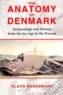 Anatomy of Denmark libro in lingua di Randsborg Klavs