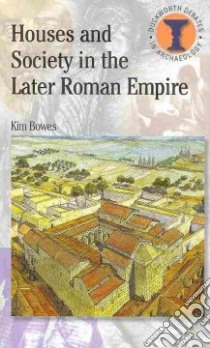 Houses and Society in the Later Roman Empire libro in lingua di Bowes Kim