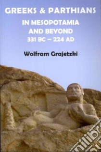 Greeks and Parthians in Mesopotamia and Beyond libro in lingua di Grajetzki Wolfram