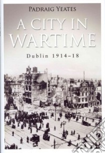 A City in Wartime libro in lingua di Yeates Padraig