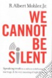 We Cannot Be Silent libro in lingua di Mohler R. Albert Jr.