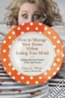 How to Manage Your Home Without Losing Your Mind libro in lingua di White Dana K.