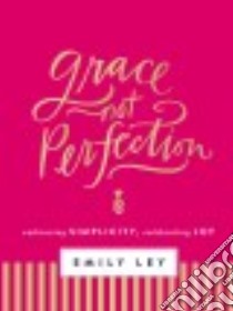 Grace, Not Perfection libro in lingua di Ley Emily