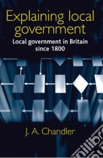 Explaining Local Government libro in lingua di Chandler J. A.